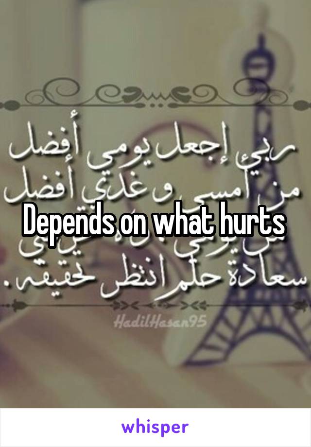 Depends on what hurts 
