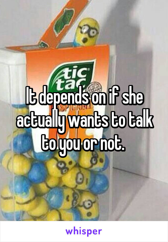 It depends on if she actually wants to talk to you or not. 