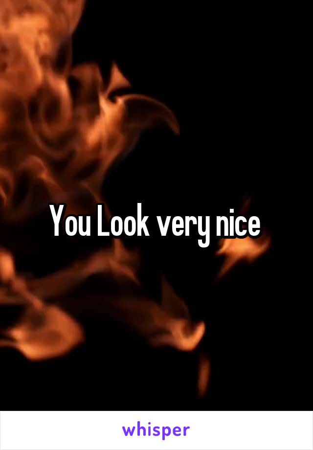 You Look very nice 