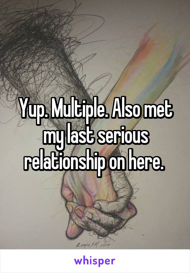 Yup. Multiple. Also met my last serious relationship on here. 