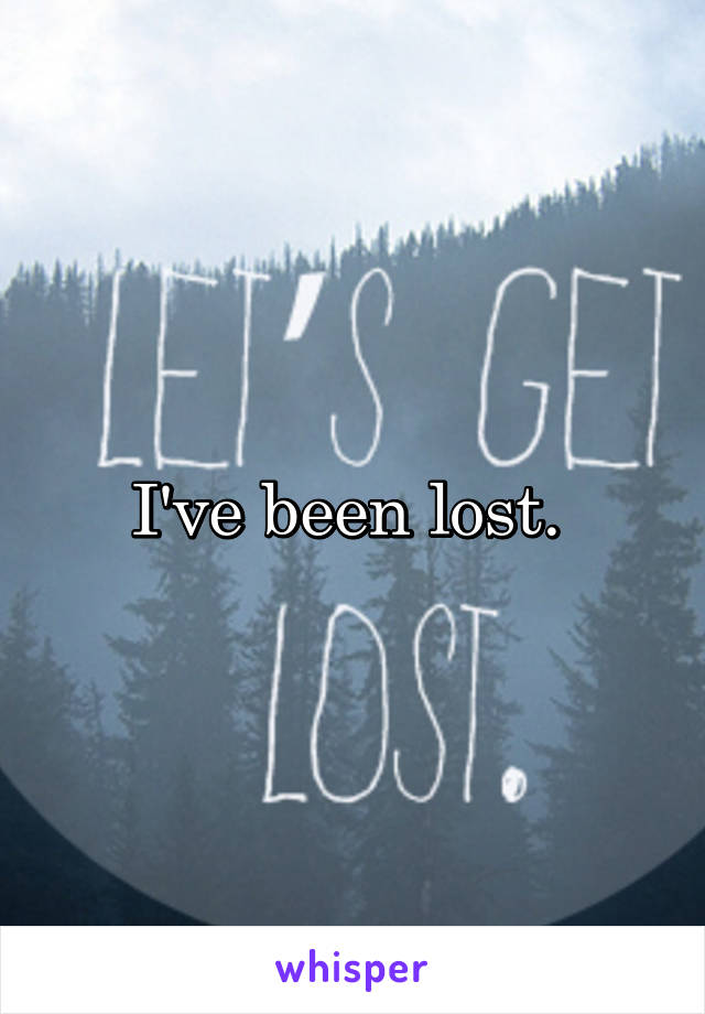 I've been lost. 