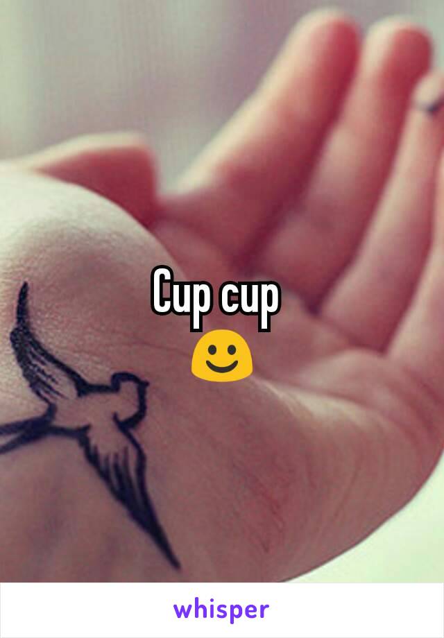 Cup cup 
☺