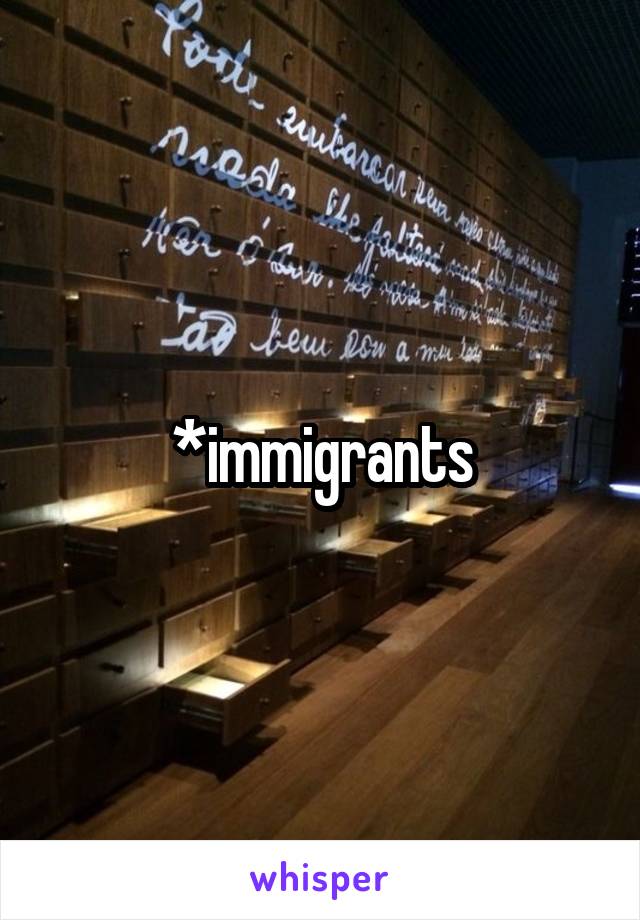 *immigrants