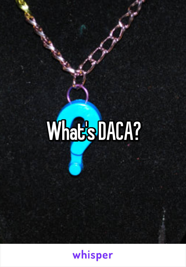 What's DACA?