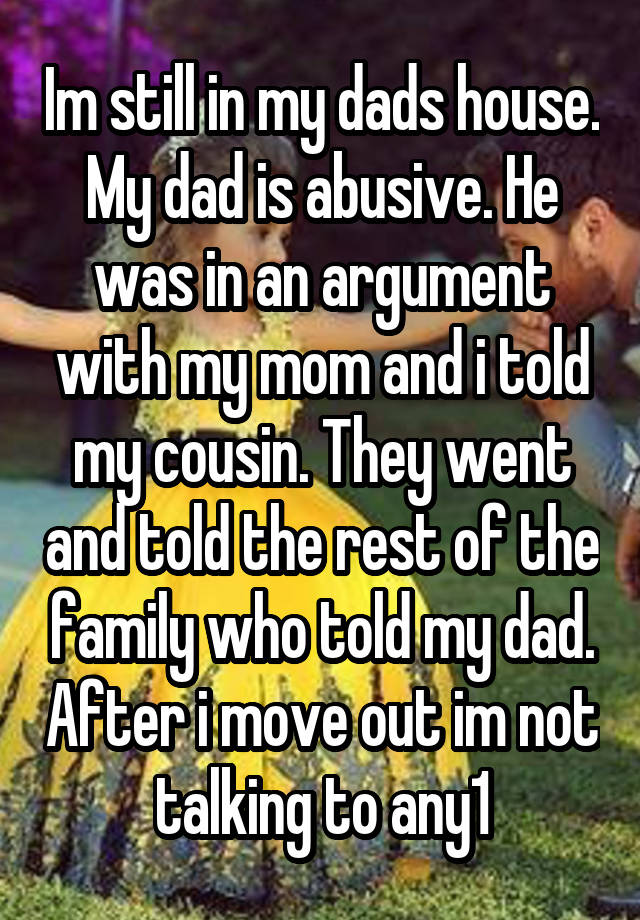 im-still-in-my-dads-house-my-dad-is-abusive-he-was-in-an-argument