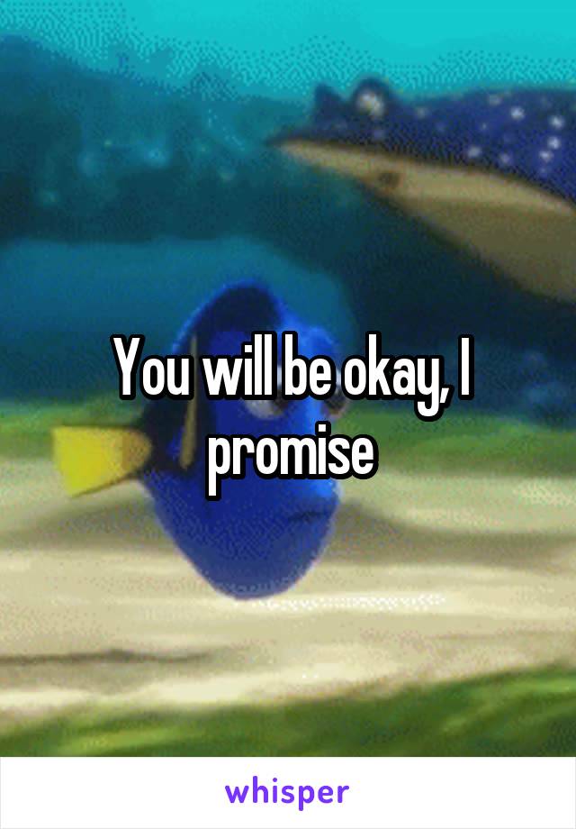 You will be okay, I promise