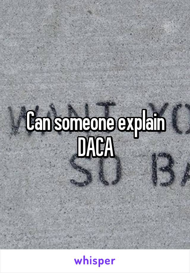 Can someone explain DACA