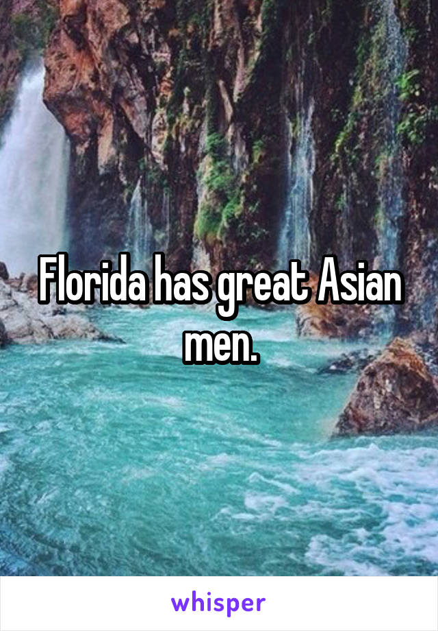 Florida has great Asian men.