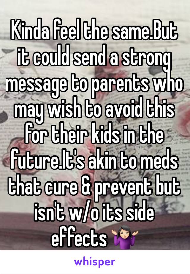 Kinda feel the same.But it could send a strong message to parents who may wish to avoid this for their kids in the future.It's akin to meds that cure & prevent but isn't w/o its side effects 🤷🏻‍♀️