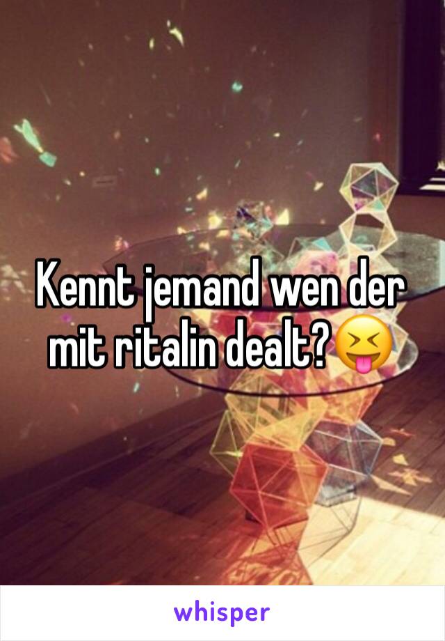 Kennt jemand wen der mit ritalin dealt?😝