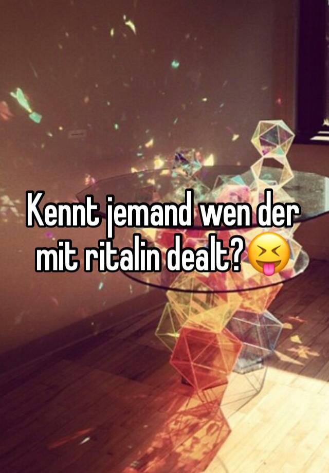 Kennt jemand wen der mit ritalin dealt?😝