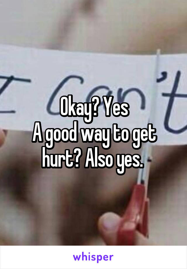 Okay? Yes
A good way to get hurt? Also yes. 