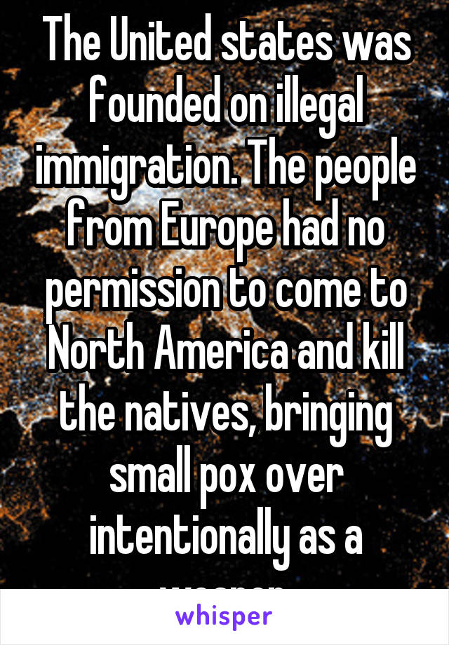 The United states was founded on illegal immigration. The people from Europe had no permission to come to North America and kill the natives, bringing small pox over intentionally as a weapon.