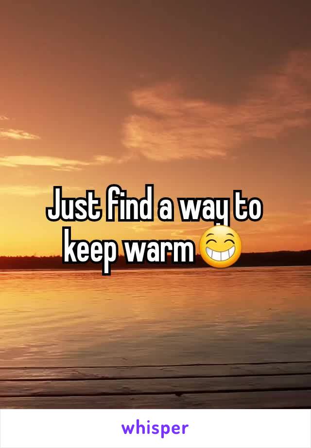 Just find a way to keep warm😁