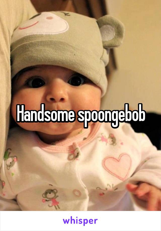 Handsome spoongebob
