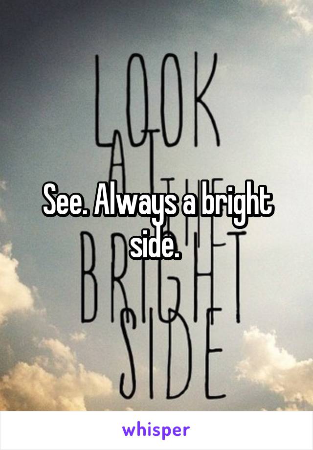 See. Always a bright side. 