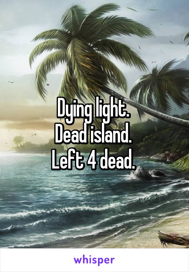 Dying light. 
Dead island. 
Left 4 dead. 
