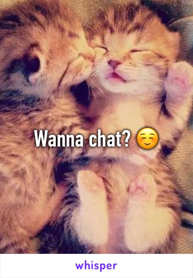 Wanna chat? ☺️
