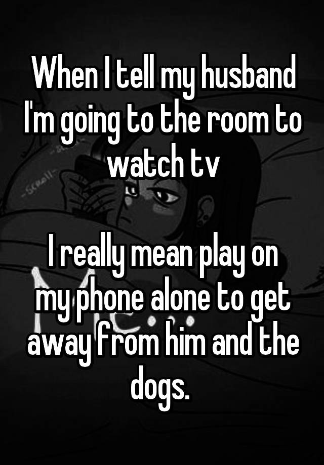 when-i-tell-my-husband-i-m-going-to-the-room-to-watch-tv-i-really-mean