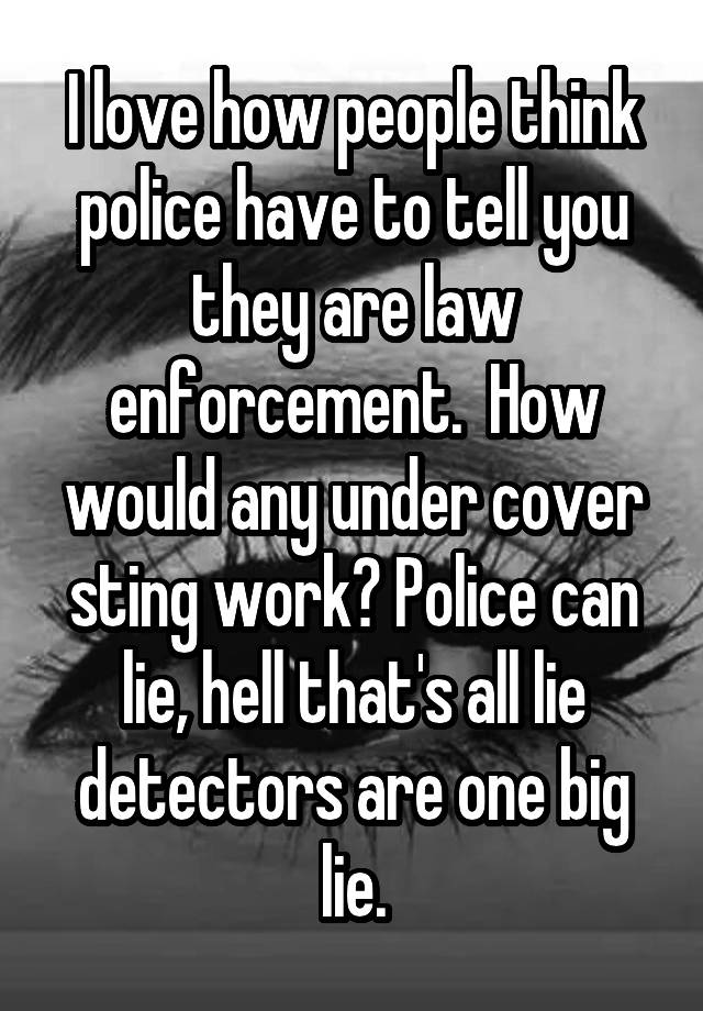 i-love-how-people-think-police-have-to-tell-you-they-are-law