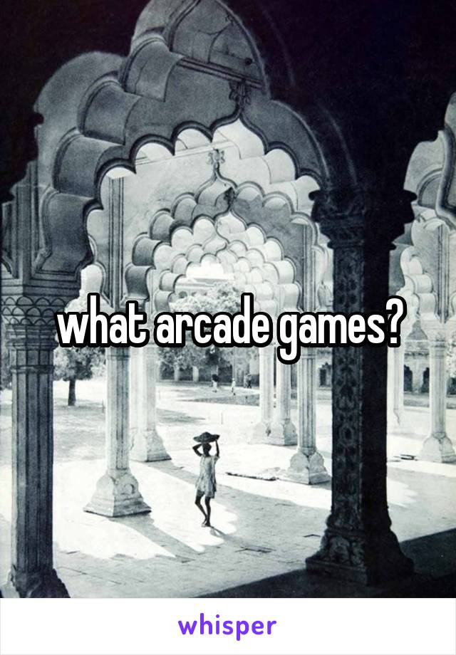 what arcade games?