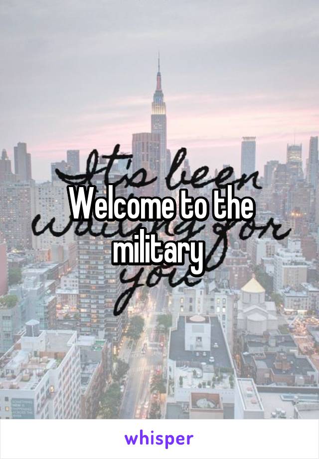 Welcome to the military 