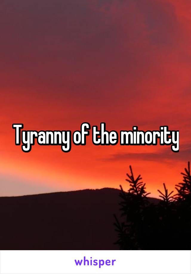 Tyranny of the minority