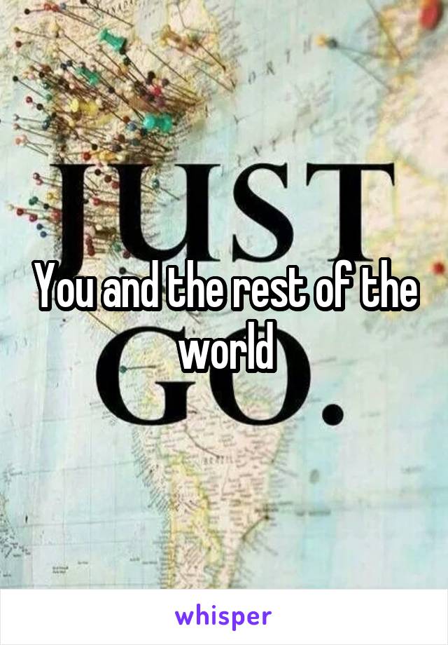 You and the rest of the world