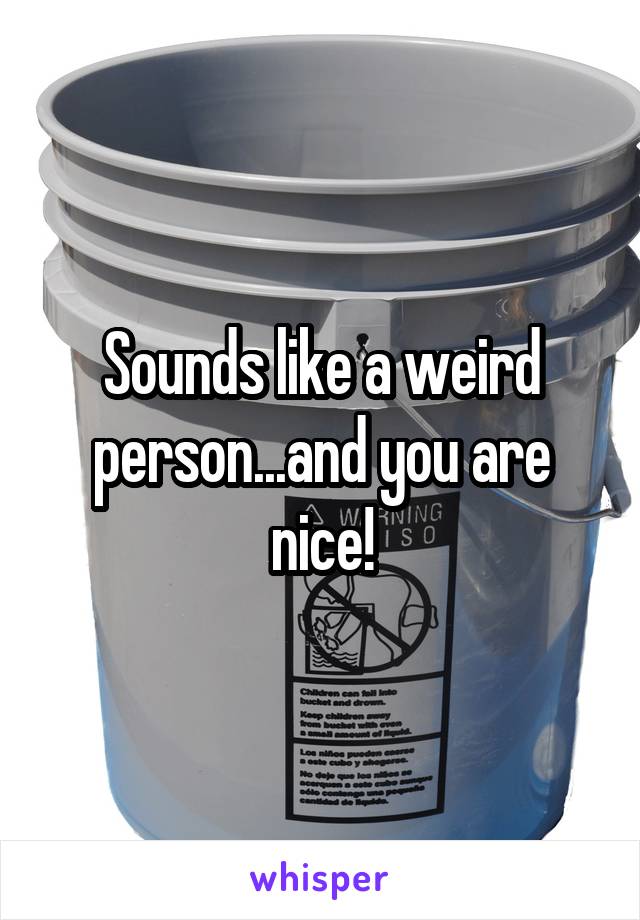 Sounds like a weird person...and you are nice!