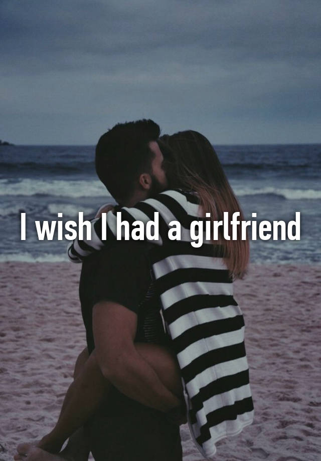 i-wish-i-had-a-girlfriend