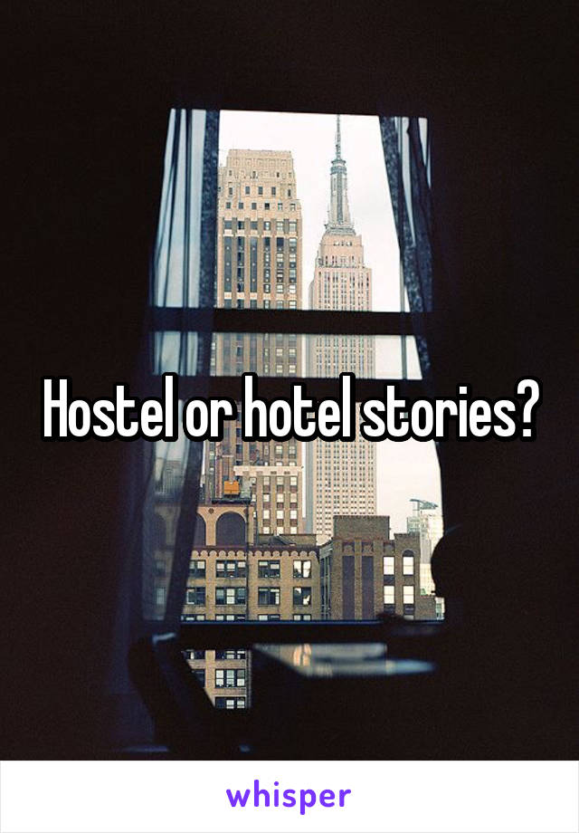 Hostel or hotel stories?