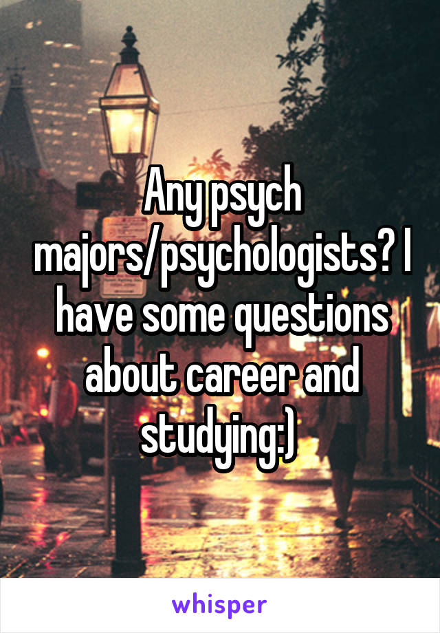 Any psych majors/psychologists? I have some questions about career and studying:) 