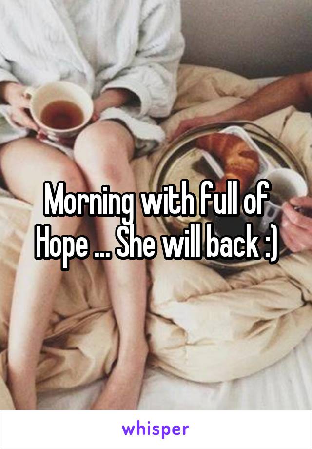 Morning with full of Hope ... She will back :)