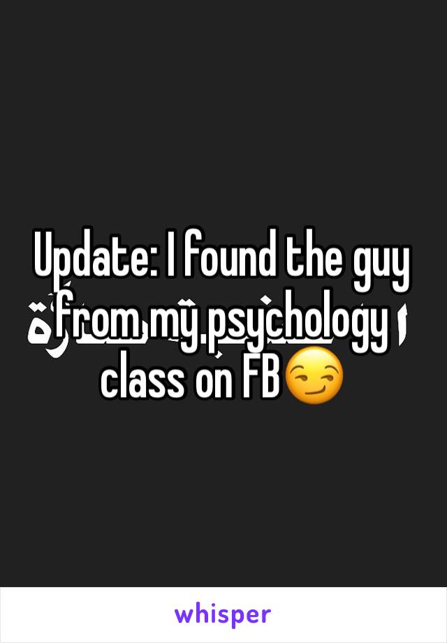 Update: I found the guy from my psychology class on FB😏