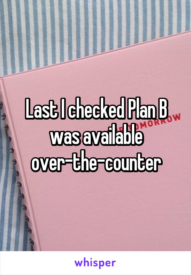 Last I checked Plan B was available over-the-counter