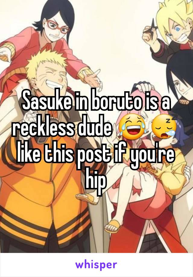 Sasuke in boruto is a reckless dude 😂😪 like this post if you're hip