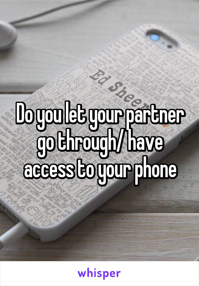Do you let your partner go through/ have access to your phone