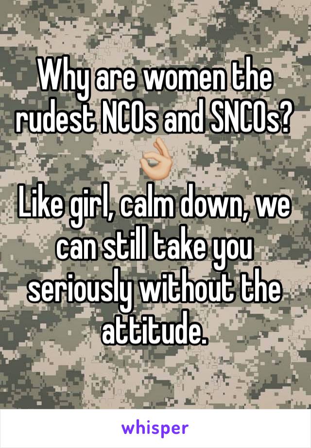 Why are women the rudest NCOs and SNCOs? 👌🏼
Like girl, calm down, we can still take you seriously without the attitude.