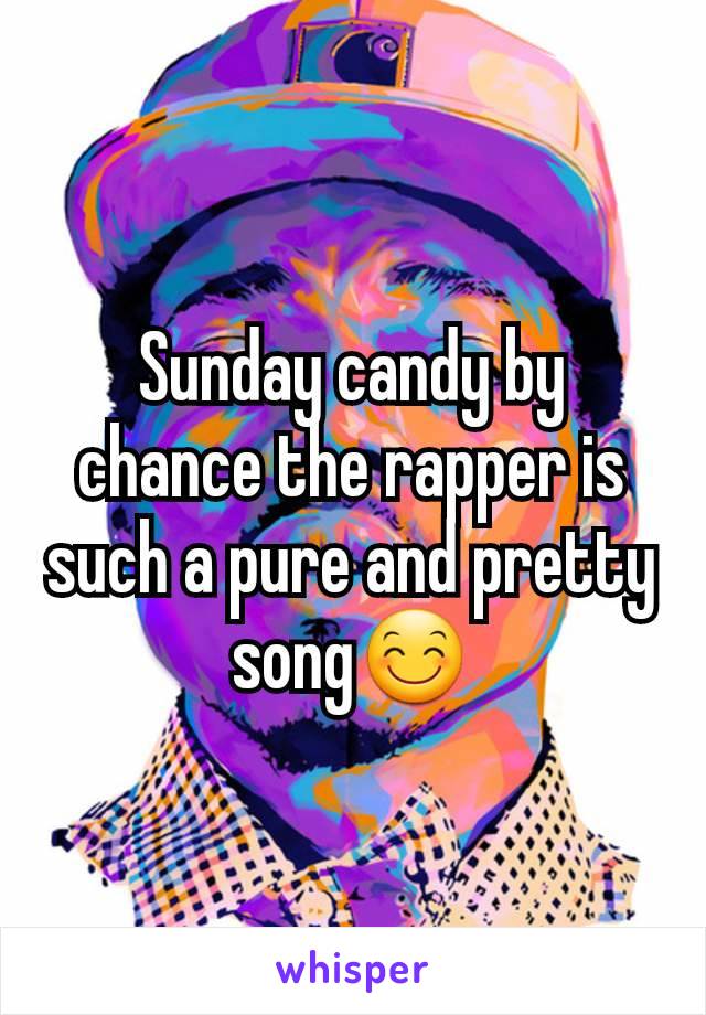 Sunday candy by chance the rapper is such a pure and pretty song😊
