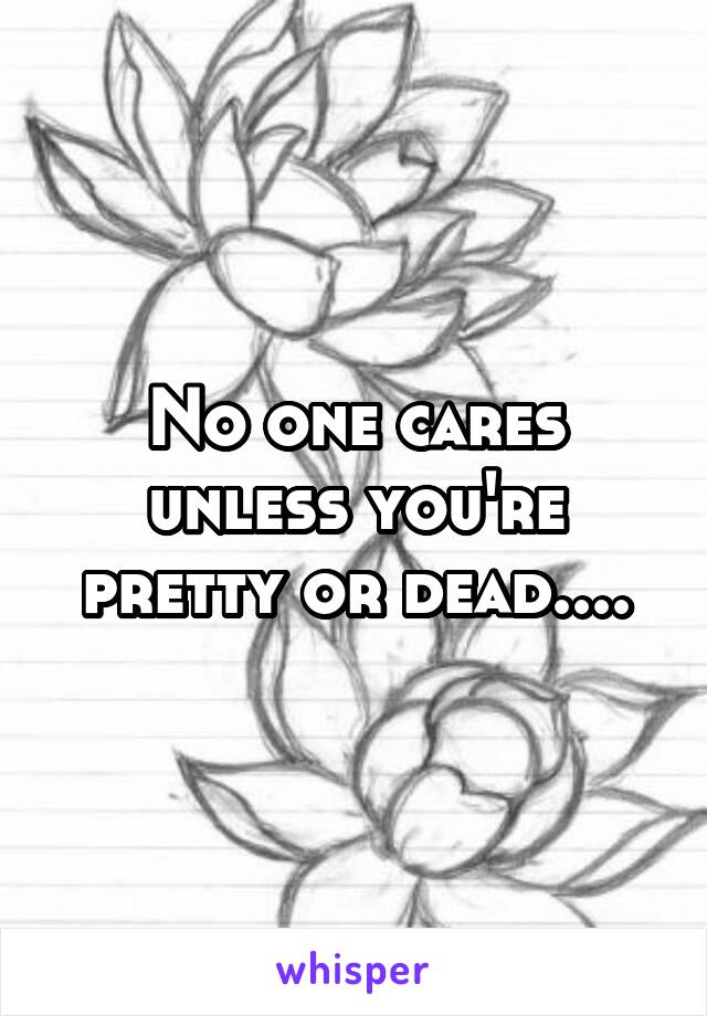 No one cares unless you're pretty or dead....