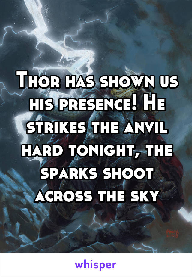 Thor has shown us his presence! He strikes the anvil hard tonight, the sparks shoot across the sky