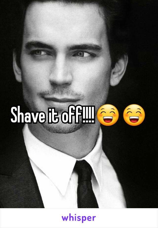 Shave it off!!!!😁😁