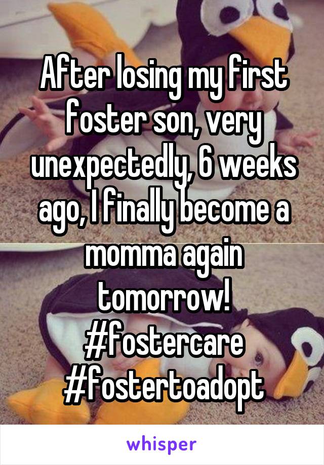 After losing my first foster son, very unexpectedly, 6 weeks ago, I finally become a momma again tomorrow! #fostercare #fostertoadopt