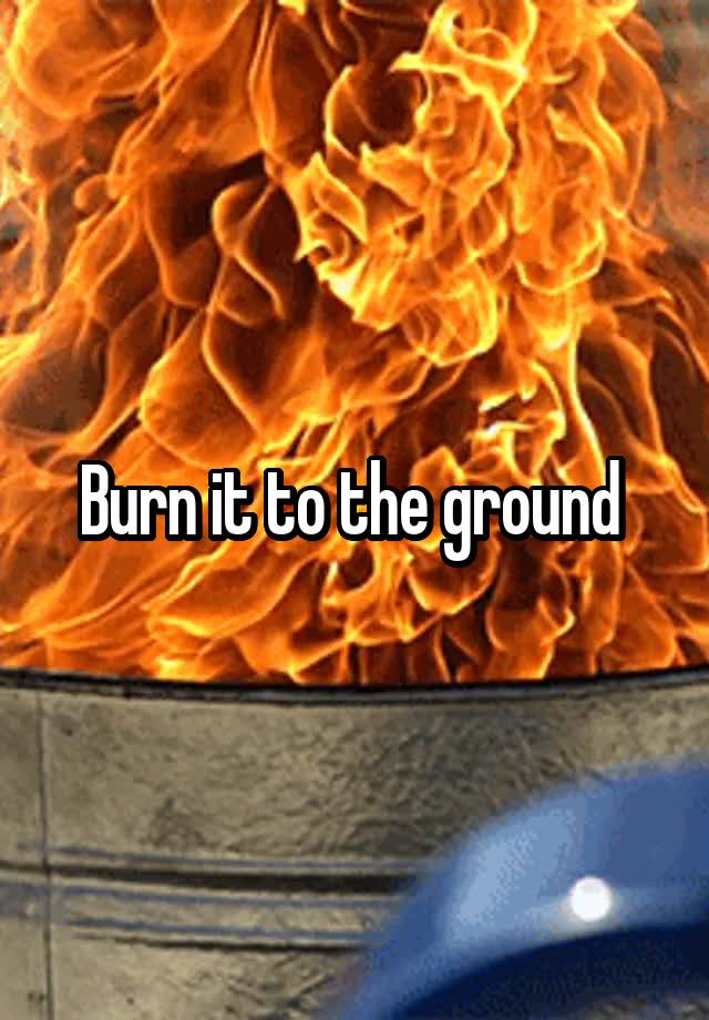 burn-it-to-the-ground