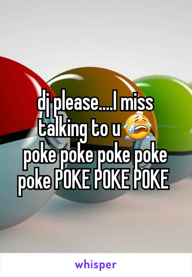 dj please....I miss talking to u😭
poke poke poke poke poke POKE POKE POKE 
