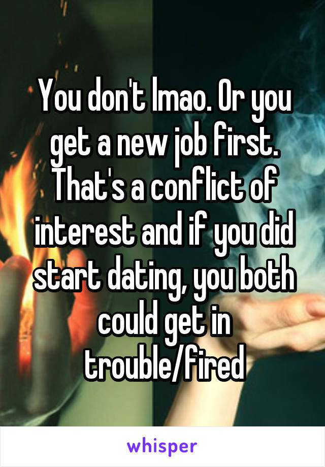 You don't lmao. Or you get a new job first. That's a conflict of interest and if you did start dating, you both could get in trouble/fired