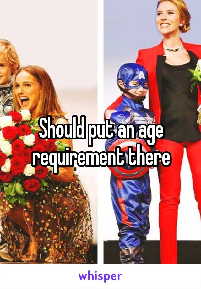 Should put an age requirement there