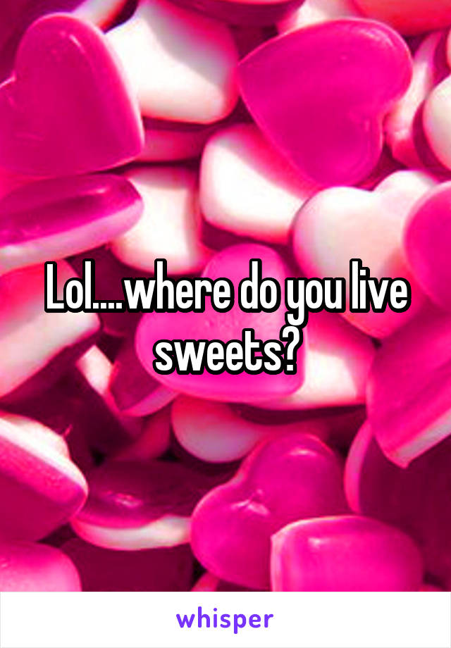 Lol....where do you live sweets?