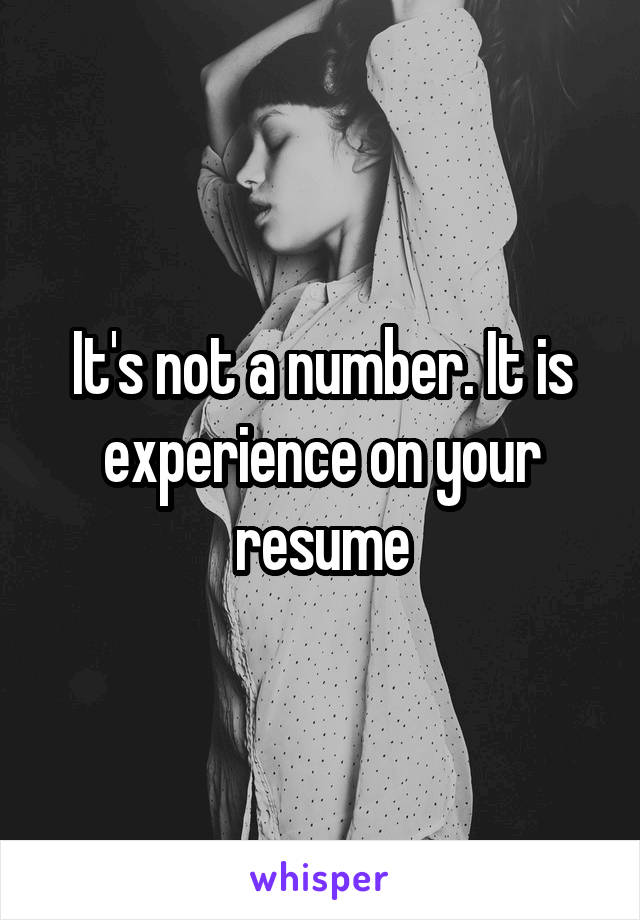 It's not a number. It is experience on your resume
