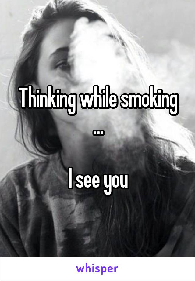 Thinking while smoking ...

I see you